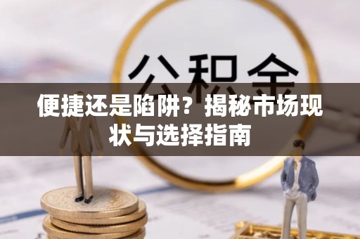 达川便捷还是陷阱？揭秘市场现状与选择指南