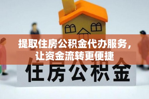 达川提取住房公积金代办服务，让资金流转更便捷