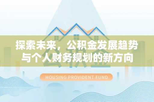 达川探索未来，公积金发展趋势与个人财务规划的新方向