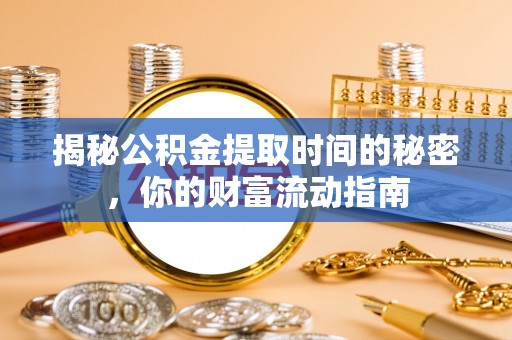 达川揭秘公积金提取时间的秘密，你的财富流动指南