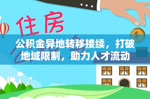 达川公积金异地转移接续，打破地域限制，助力人才流动
