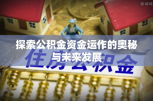达川探索公积金资金运作的奥秘与未来发展