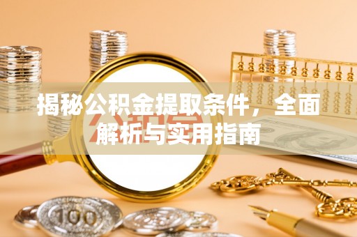 达川揭秘公积金提取条件，全面解析与实用指南