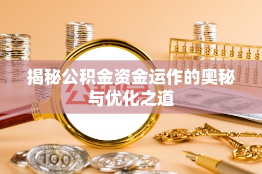 达川揭秘公积金资金运作的奥秘与优化之道
