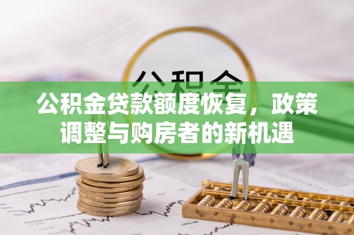 达川公积金贷款额度恢复，政策调整与购房者的新机遇