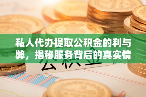 达川私人代办提取公积金的利与弊，揭秘服务背后的真实情况