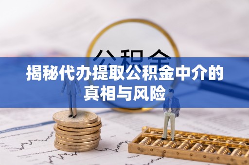 达川揭秘代办提取公积金中介的真相与风险