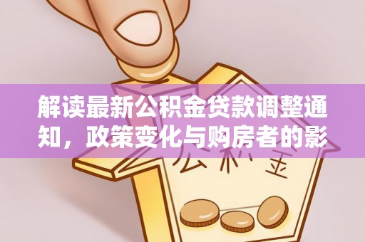 达川解读最新公积金贷款调整通知，政策变化与购房者的影响