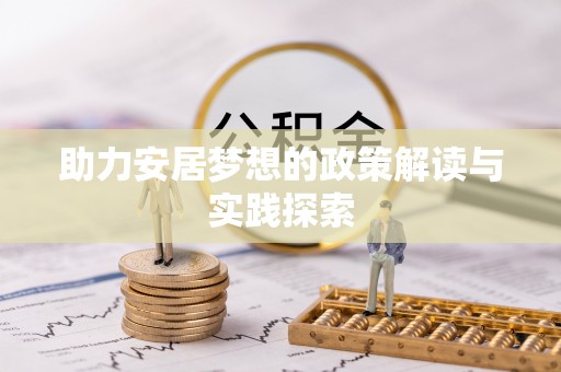 达川助力安居梦想的政策解读与实践探索