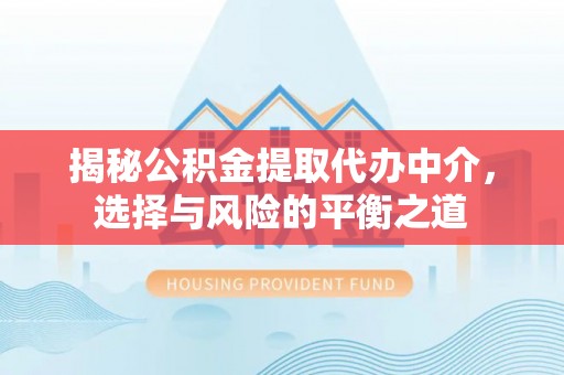达川揭秘公积金提取代办中介，选择与风险的平衡之道