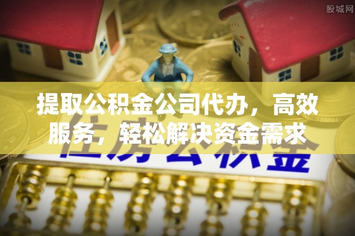达川提取公积金公司代办，高效服务，轻松解决资金需求