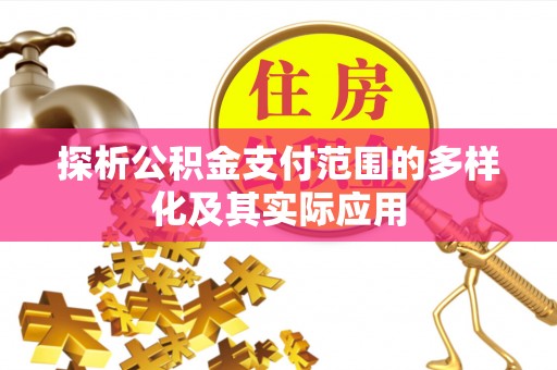 达川探析公积金支付范围的多样化及其实际应用