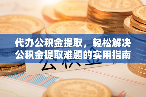 达川代办公积金提取，轻松解决公积金提取难题的实用指南