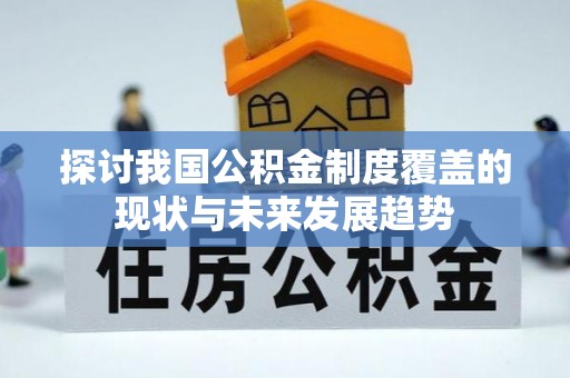 达川探讨我国公积金制度覆盖的现状与未来发展趋势