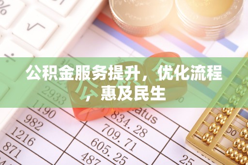 达川公积金服务提升，优化流程，惠及民生