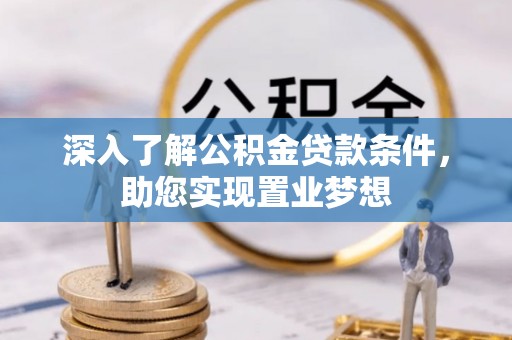 达川深入了解公积金贷款条件，助您实现置业梦想