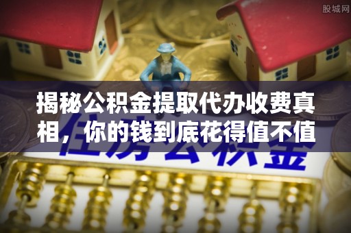 达川揭秘公积金提取代办收费真相，你的钱到底花得值不值？