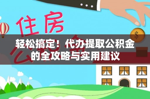 达川轻松搞定！代办提取公积金的全攻略与实用建议