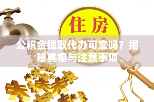 达川公积金提取代办可靠吗？揭秘真相与注意事项
