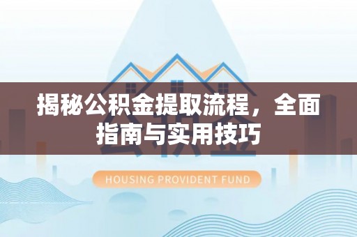 达川揭秘公积金提取流程，全面指南与实用技巧