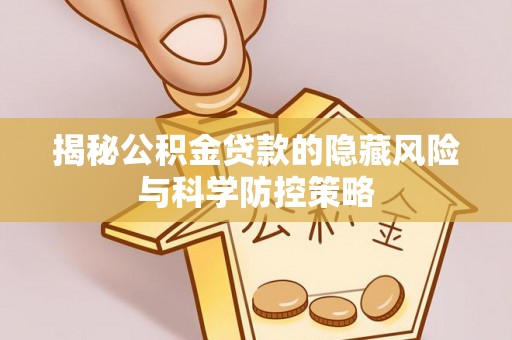 达川揭秘公积金贷款的隐藏风险与科学防控策略